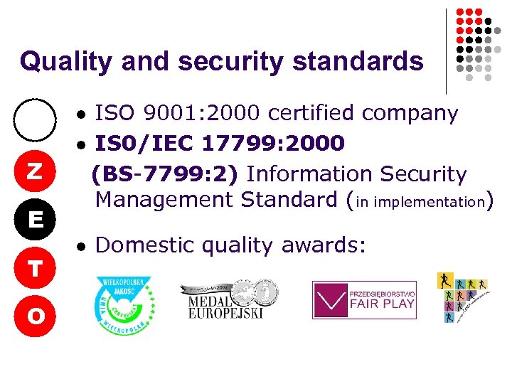 Quality and security standards ISO 9001: 2000 certified company l IS 0/IEC 17799: 2000