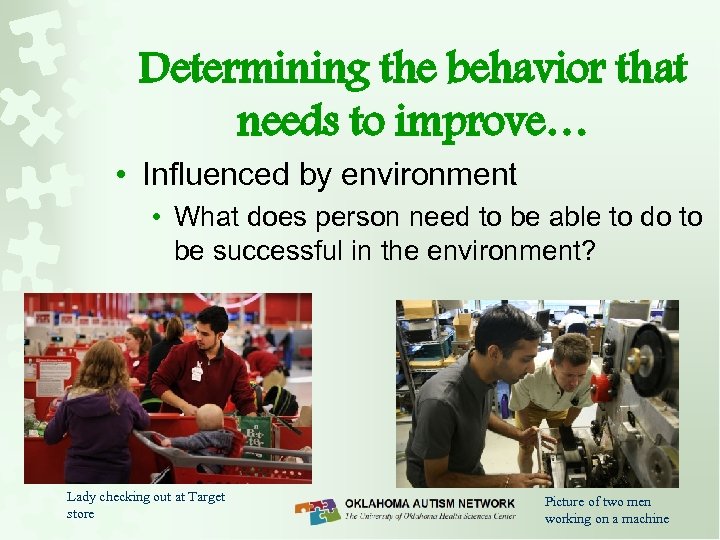Determining the behavior that needs to improve… • Influenced by environment • What does