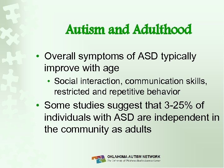 Autism and Adulthood • Overall symptoms of ASD typically improve with age • Social