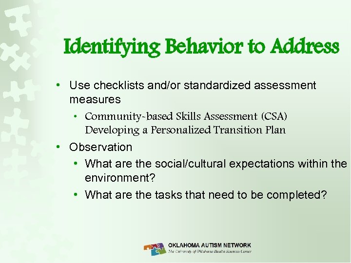 Identifying Behavior to Address • Use checklists and/or standardized assessment measures • Community-based Skills
