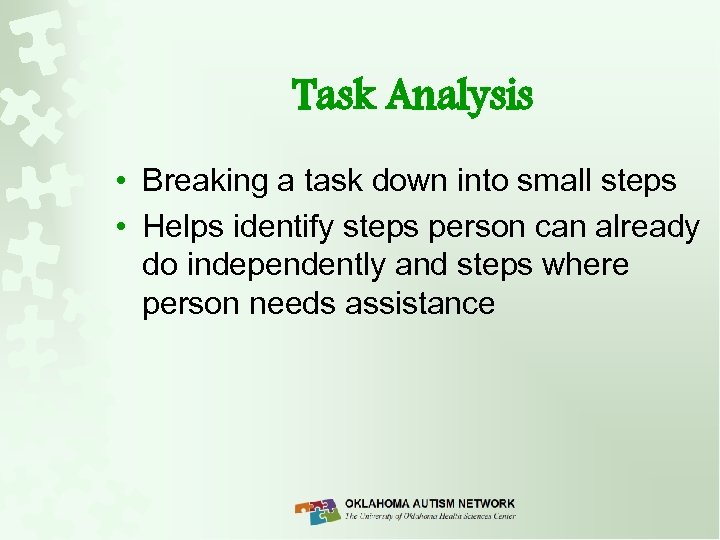 Task Analysis • Breaking a task down into small steps • Helps identify steps