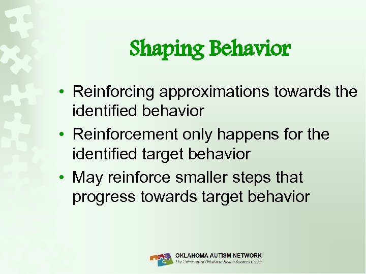 Shaping Behavior • Reinforcing approximations towards the identified behavior • Reinforcement only happens for