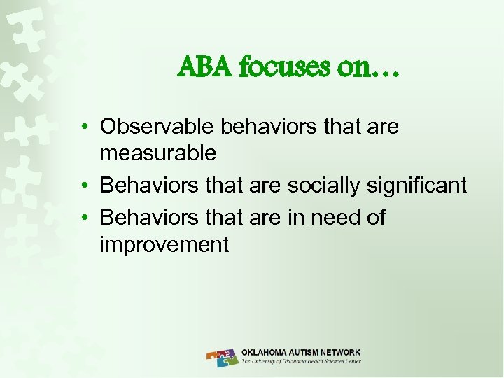 ABA focuses on… • Observable behaviors that are measurable • Behaviors that are socially