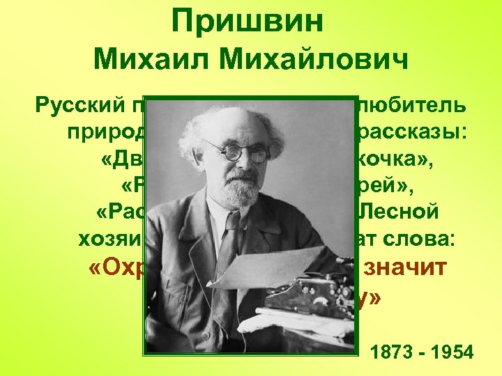 Пришвин Михаил Михайлович Русский писатель, большой любитель природы. Его известные рассказы: «Двойной след» ,