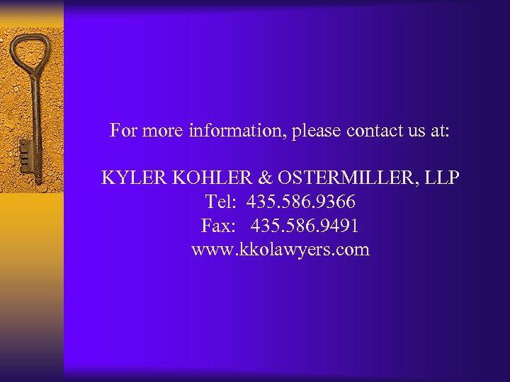 For more information, please contact us at: KYLER KOHLER & OSTERMILLER, LLP Tel: 435.