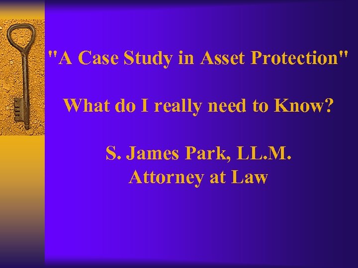 "A Case Study in Asset Protection" What do I really need to Know? S.