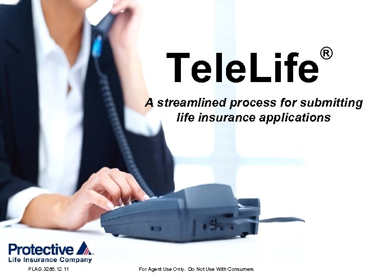 Tele. Life ® A streamlined process for submitting life insurance applications PLAG. 3286. 12.