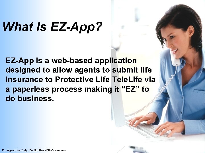 What is EZ-App? EZ-App is a web-based application designed to allow agents to submit