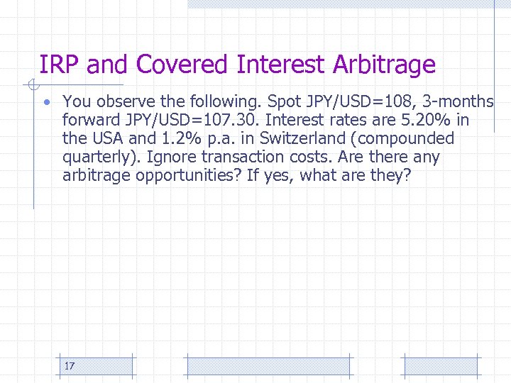IRP and Covered Interest Arbitrage • You observe the following. Spot JPY/USD=108, 3 -months