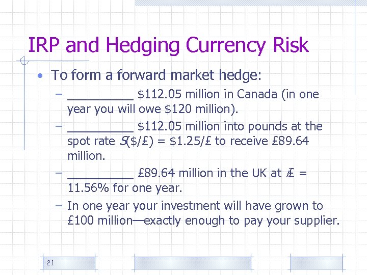 IRP and Hedging Currency Risk • To form a forward market hedge: – _____