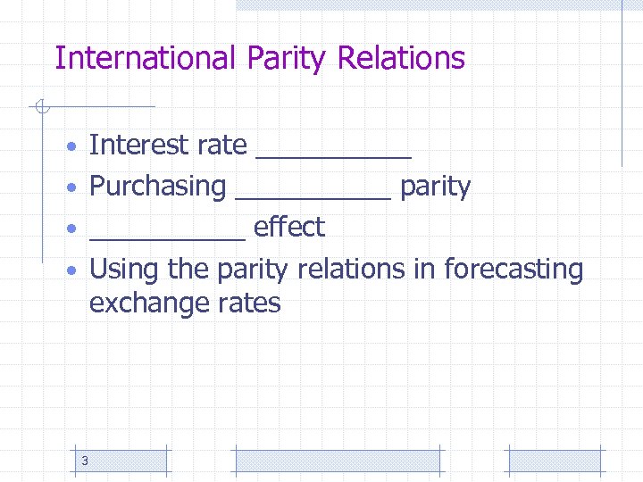 International Parity Relations • Interest rate _____ • Purchasing _____ parity • _____ effect