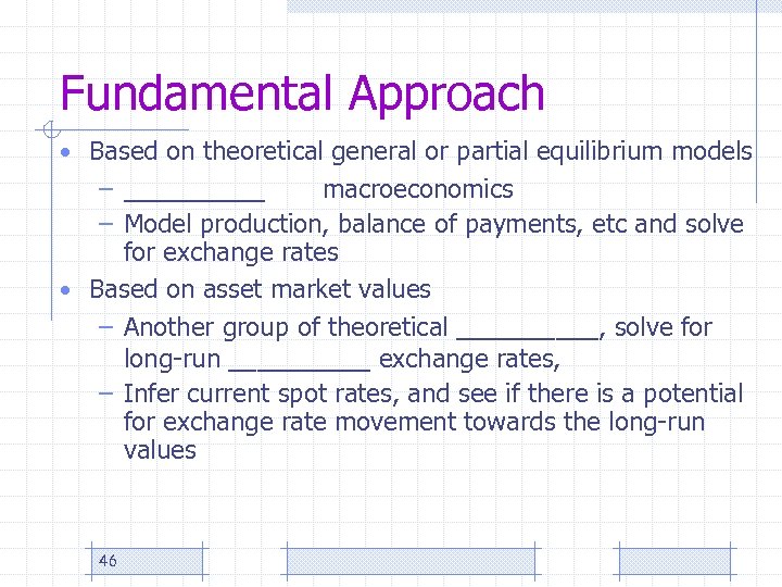 Fundamental Approach • Based on theoretical general or partial equilibrium models – _____ macroeconomics