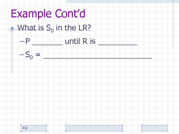 Example Cont’d • What is S 0 in the LR? – P _______ until