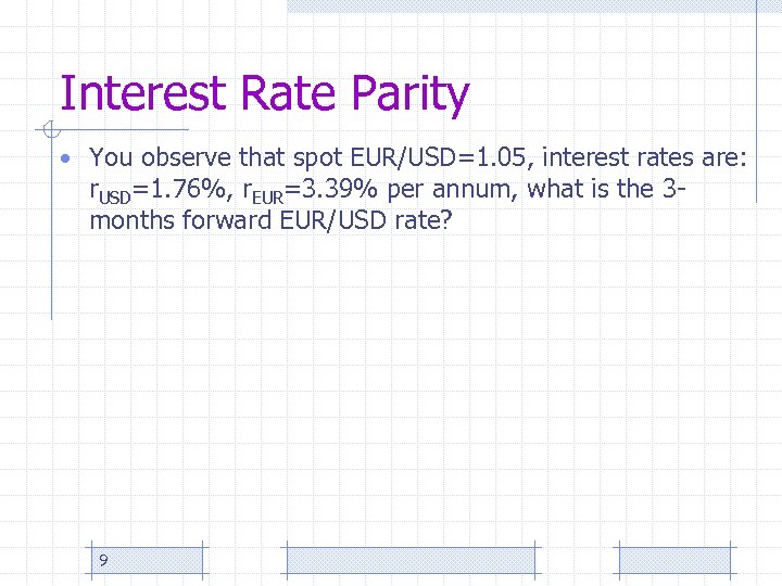 Interest Rate Parity • You observe that spot EUR/USD=1. 05, interest rates are: r.