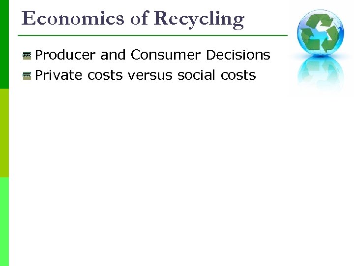 Economics of Recycling Producer and Consumer Decisions Private costs versus social costs 