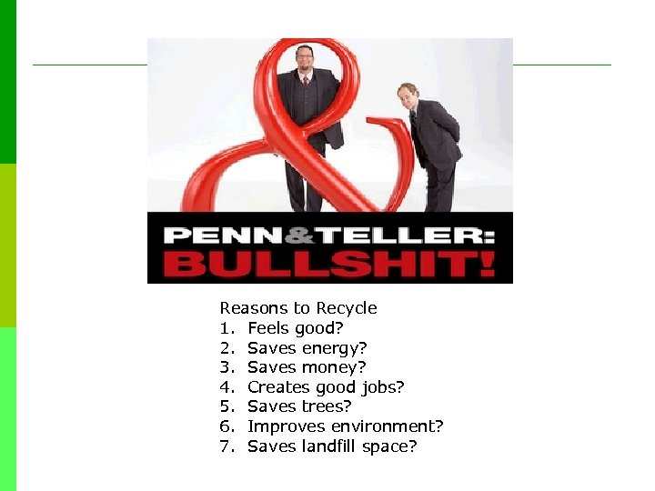 Reasons to Recycle 1. Feels good? 2. Saves energy? 3. Saves money? 4. Creates