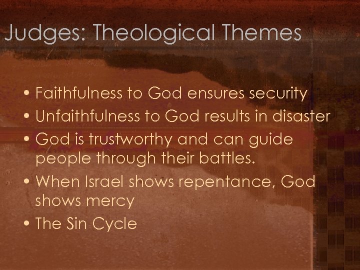 Judges: Theological Themes • Faithfulness to God ensures security • Unfaithfulness to God results