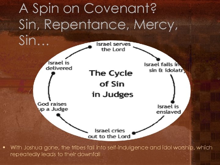 A Spin on Covenant? Sin, Repentance, Mercy, Sin… • With Joshua gone, the tribes