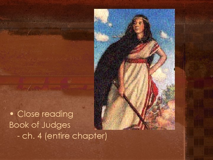  • Close reading Book of Judges - ch. 4 (entire chapter) 
