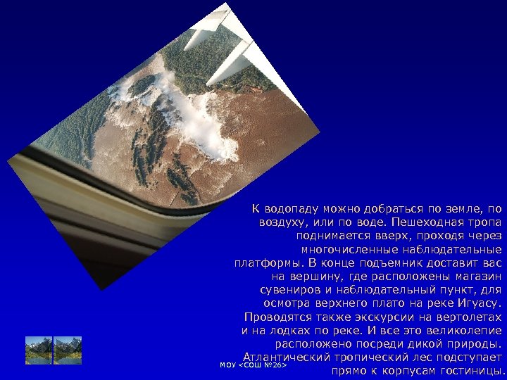 К водопаду можно добраться по земле, по воздуху, или по воде. Пешеходная тропа поднимается