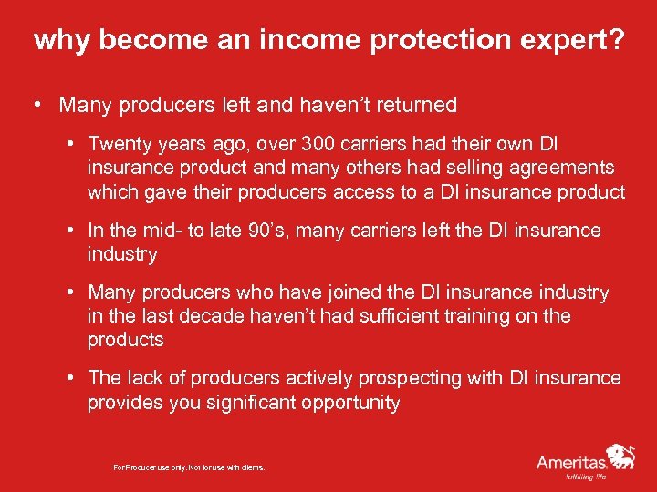 why become an income protection expert? • Many producers left and haven’t returned •