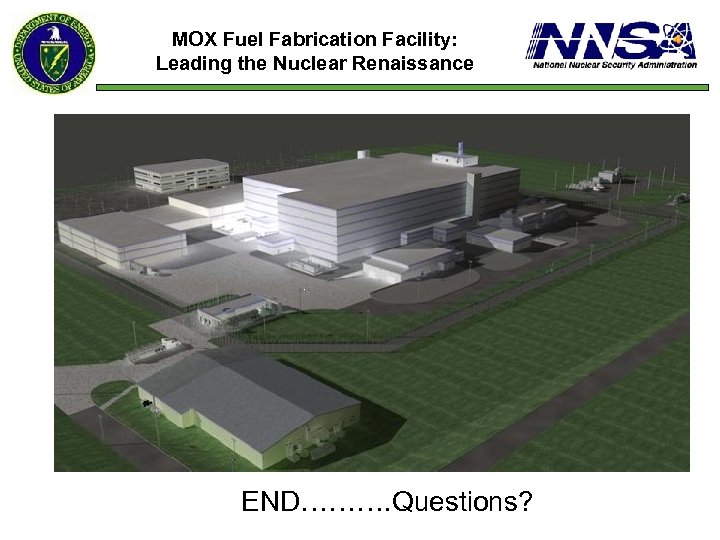 MOX Fuel Fabrication Facility: Leading the Nuclear Renaissance END………. Questions? 