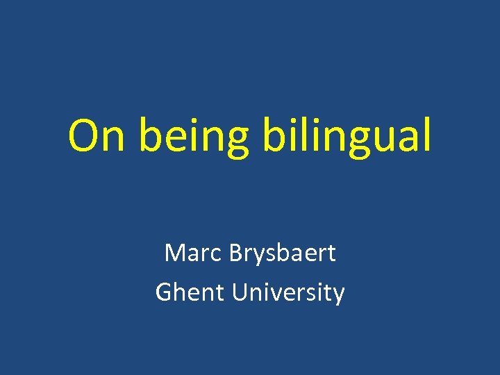 On being bilingual Marc Brysbaert Ghent University 