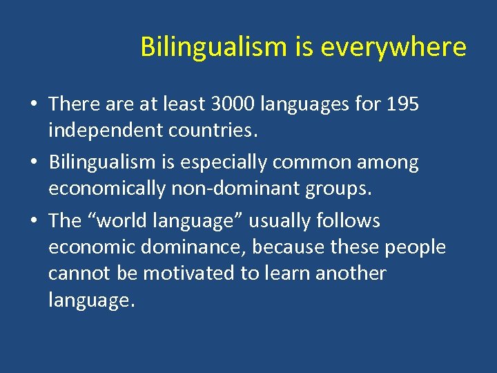 Bilingualism is everywhere • There at least 3000 languages for 195 independent countries. •