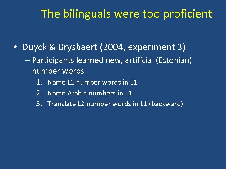 The bilinguals were too proficient • Duyck & Brysbaert (2004, experiment 3) – Participants