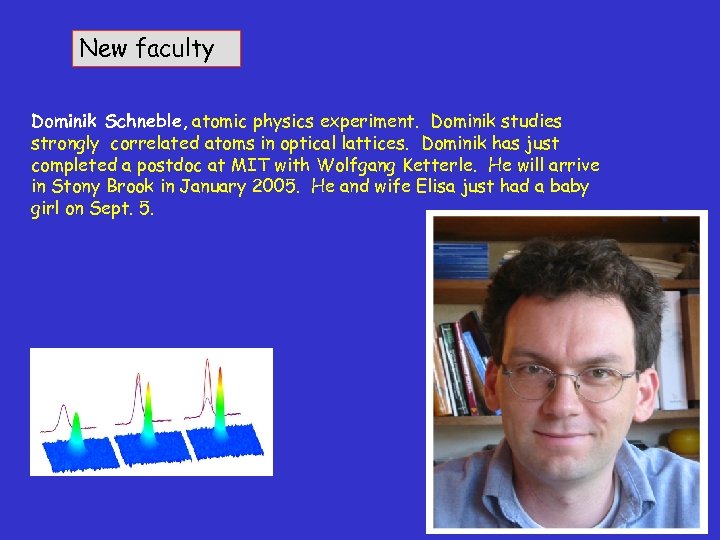 New faculty Dominik Schneble, atomic physics experiment. Dominik studies strongly correlated atoms in optical