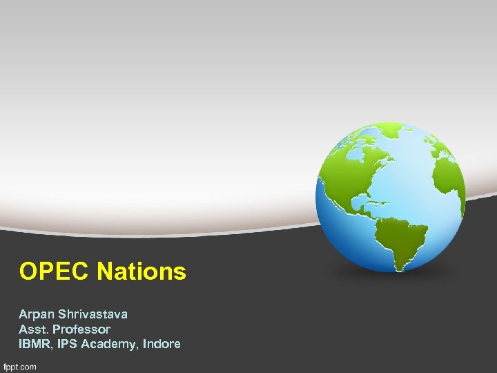 OPEC Nations Arpan Shrivastava Asst. Professor IBMR, IPS Academy, Indore 