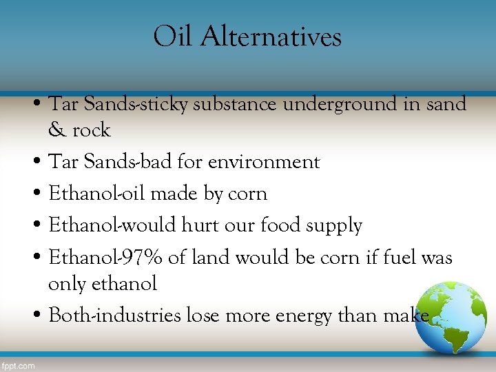 Oil Alternatives • Tar Sands-sticky substance underground in sand & rock • Tar Sands-bad