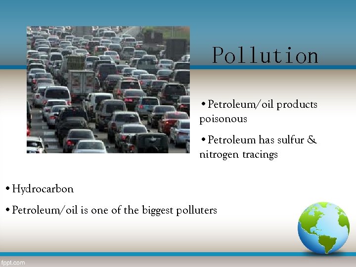 Pollution • Petroleum/oil products poisonous • Petroleum has sulfur & nitrogen tracings • Hydrocarbon