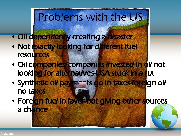 Problems with the US • Oil dependency creating a disaster • Not exactly looking