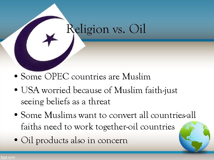 Religion vs. Oil • Some OPEC countries are Muslim • USA worried because of