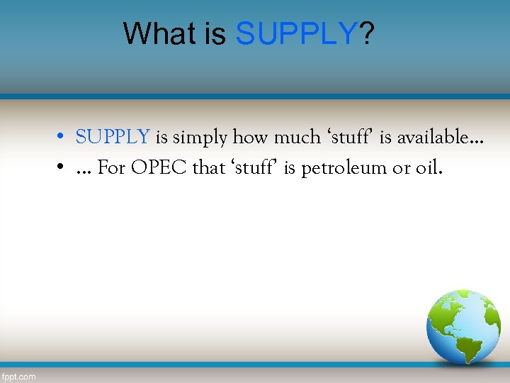 What is SUPPLY? • SUPPLY is simply how much ‘stuff’ is available. . .