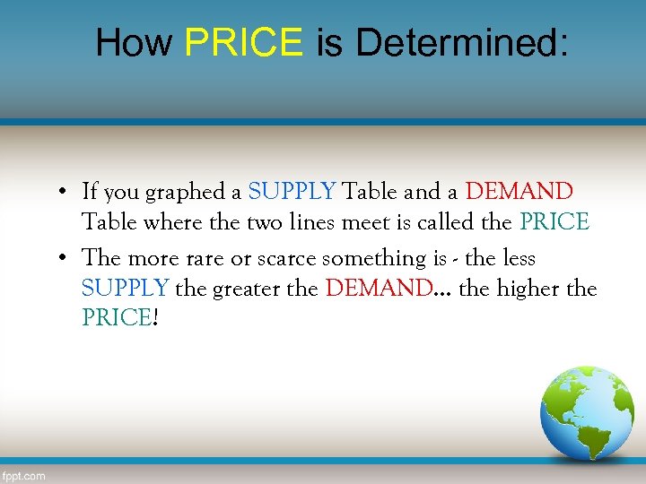 How PRICE is Determined: • If you graphed a SUPPLY Table and a DEMAND