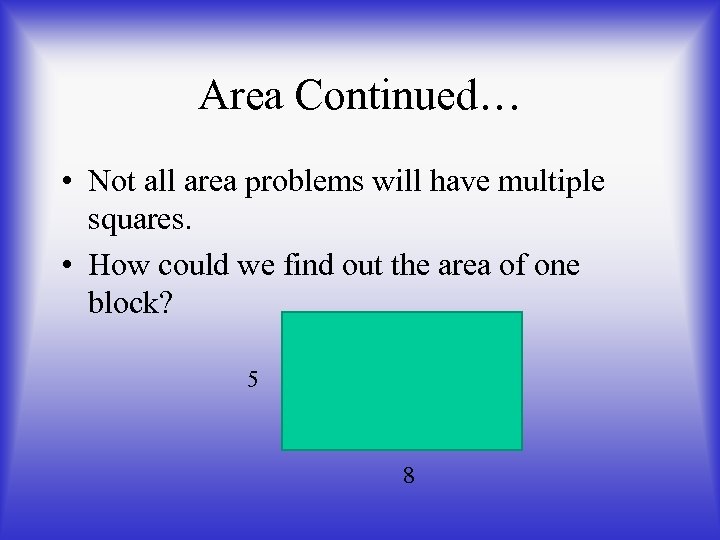 Area Continued… • Not all area problems will have multiple squares. • How could