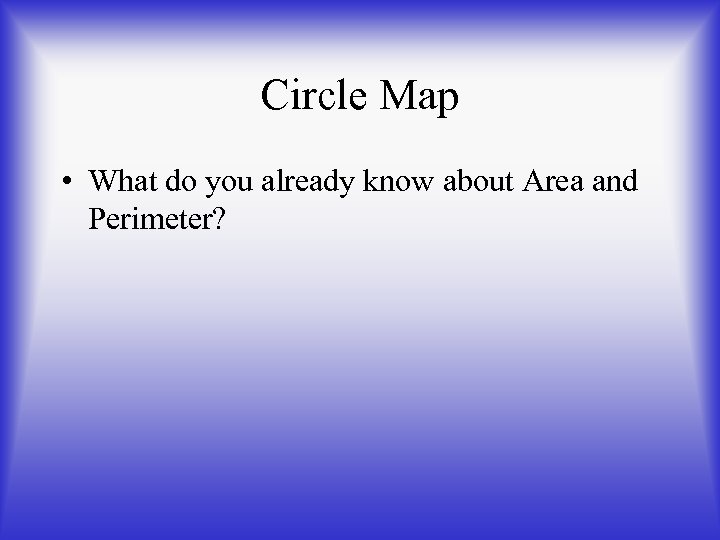 Circle Map • What do you already know about Area and Perimeter? 