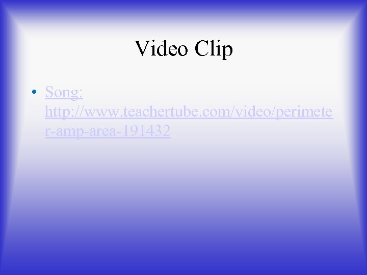 Video Clip • Song: http: //www. teachertube. com/video/perimete r-amp-area-191432 
