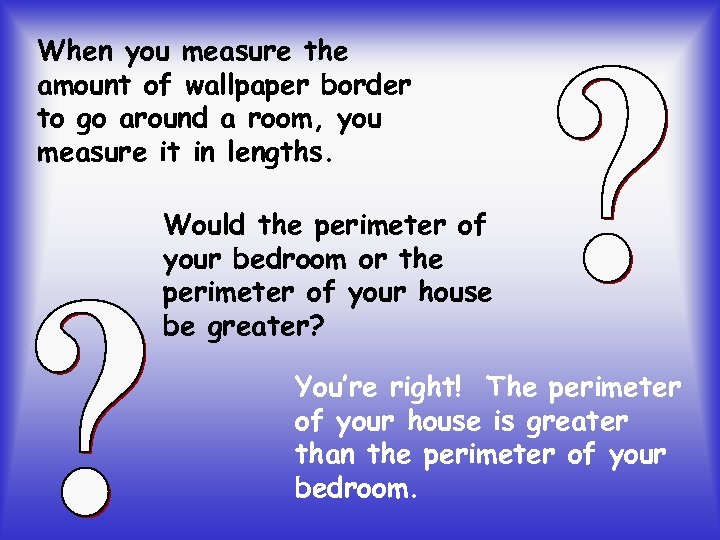 When you measure the amount of wallpaper border to go around a room, you