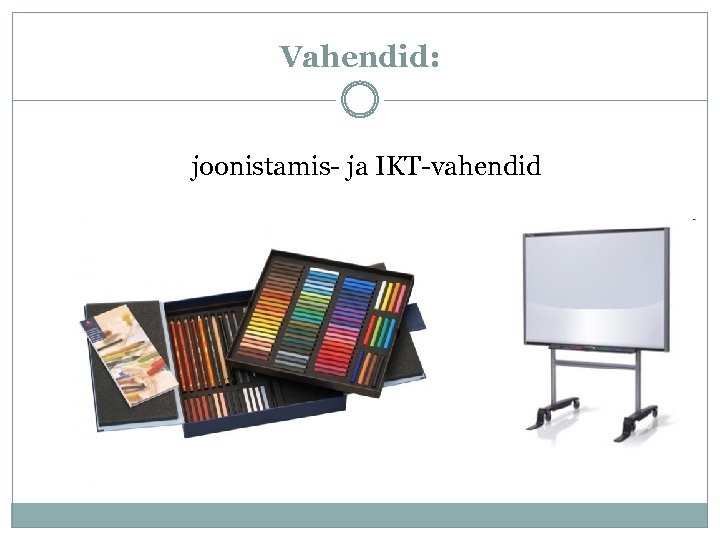 Vahendid: joonistamis- ja IKT-vahendid 