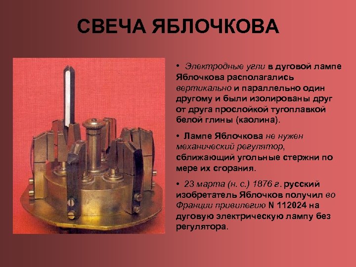 СВЕЧА ЯБЛОЧКОВА • Электродные угли в дуговой лампе Яблочкова располагались вертикально и параллельно один
