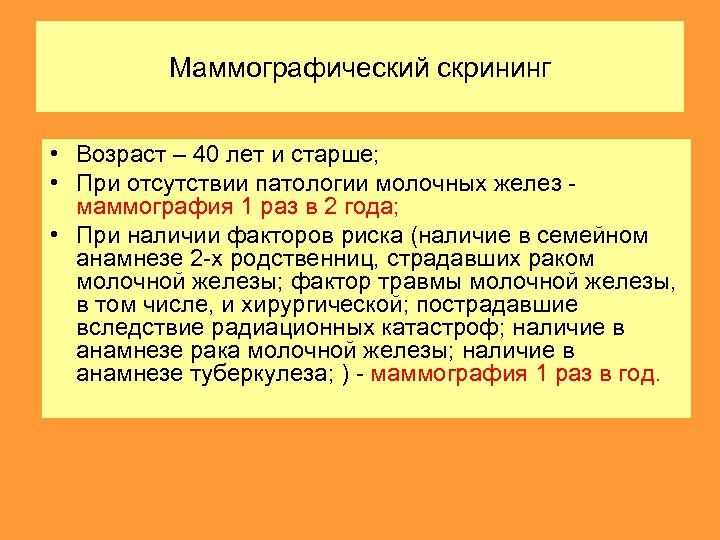 Маммографический скрининг • Возраст – 40 лет и старше; • При отсутствии патологии молочных