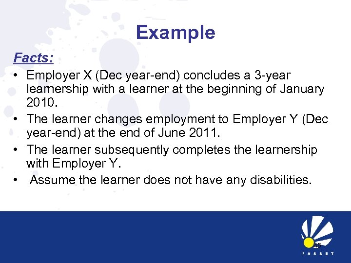 Example Facts: • Employer X (Dec year-end) concludes a 3 -year learnership with a