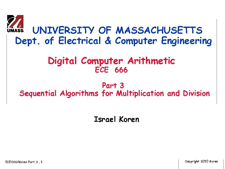 UNIVERSITY OF MASSACHUSETTS Dept. of Electrical & Computer Engineering Digital Computer Arithmetic ECE 666