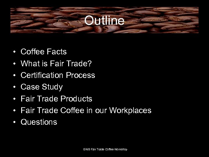 Outline • • Coffee Facts What is Fair Trade? Certification Process Case Study Fair