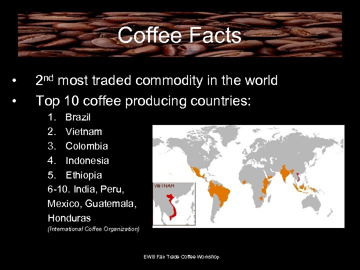 Coffee Facts • • 2 nd most traded commodity in the world Top 10