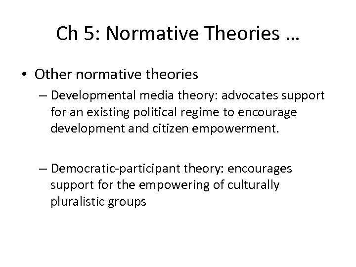 Ch 5: Normative Theories … • Other normative theories – Developmental media theory: advocates