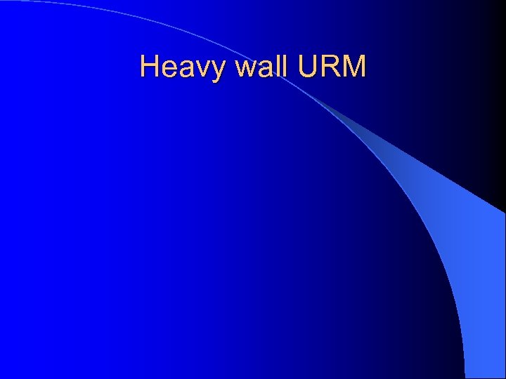 Heavy wall URM 